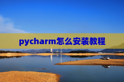 pycharm怎么安装教程 pycharm怎么安装教程